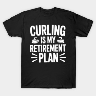Curling is my Retirement Plan T-Shirt