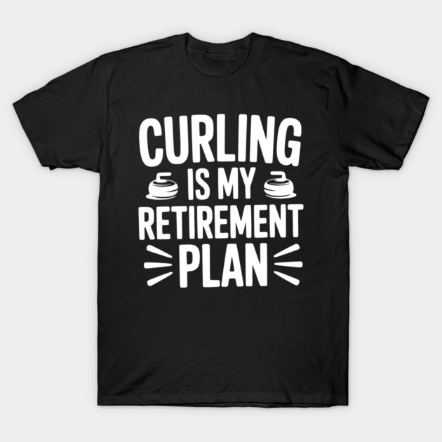 Curling is my Retirement Plan T-Shirt by Frank Ring