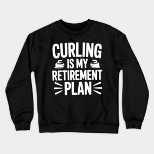Curling is my Retirement Plan Crewneck Sweatshirt