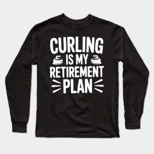 Curling is my Retirement Plan Long Sleeve T-Shirt