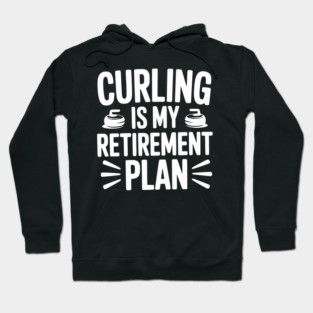 Curling is my Retirement Plan Hoodie