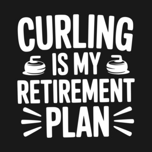 Curling is my Retirement Plan T-Shirt