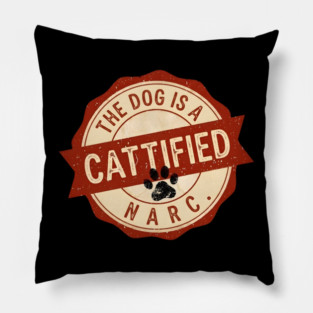 THE DOG IS A NARC. - CATTIFIED Pillow