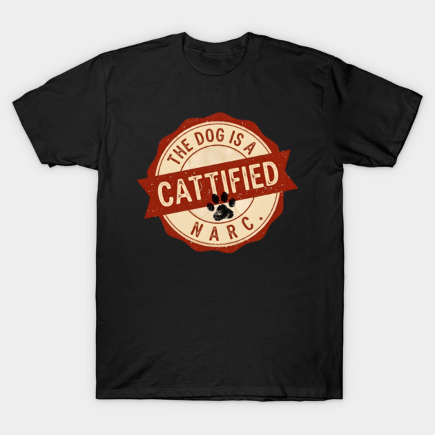 THE DOG IS A NARC. - CATTIFIED T-Shirt by Cataura