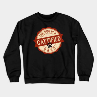 THE DOG IS A NARC. - CATTIFIED Crewneck Sweatshirt