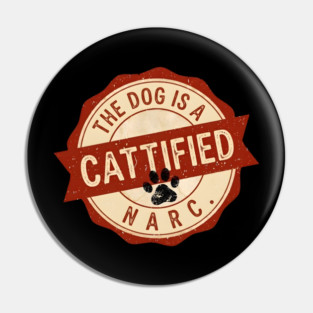 THE DOG IS A NARC. - CATTIFIED Pin
