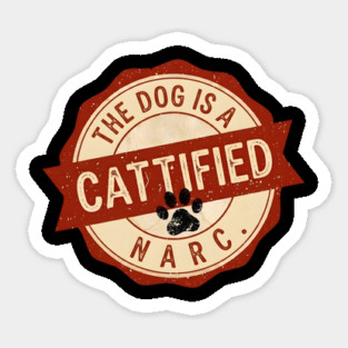 THE DOG IS A NARC. - CATTIFIED Sticker