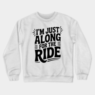 I'm Just Along for the Ride Crewneck Sweatshirt