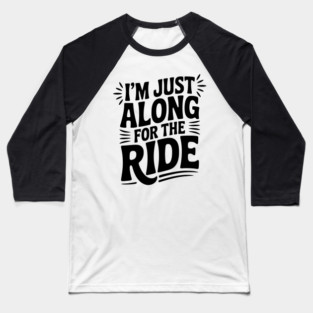 I'm Just Along for the Ride Baseball T-Shirt