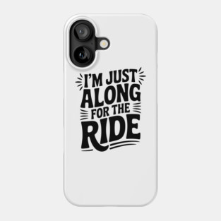 I'm Just Along for the Ride Phone Case