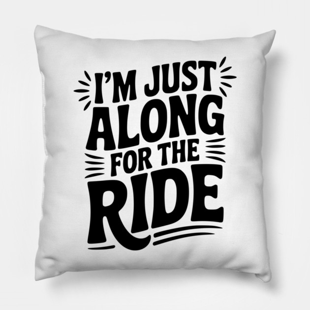 I'm Just Along for the Ride Pillow by Frank Ring