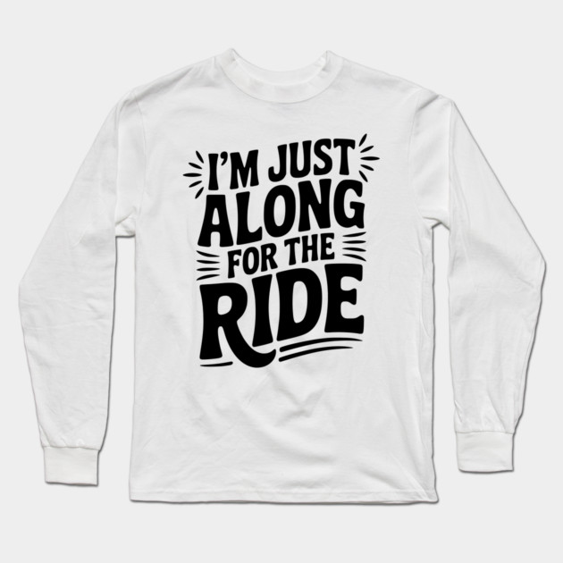 I'm Just Along for the Ride Long Sleeve T-Shirt by Frank Ring