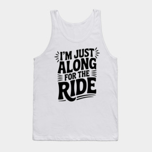 I'm Just Along for the Ride Tank Top