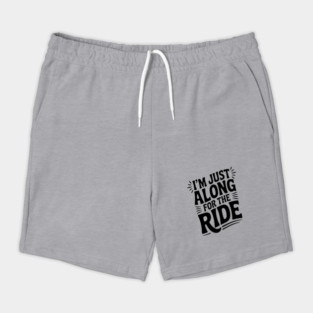 I'm Just Along for the Ride Shorts