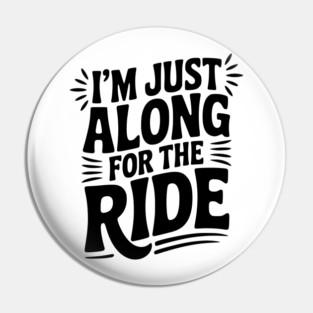 I'm Just Along for the Ride Pin