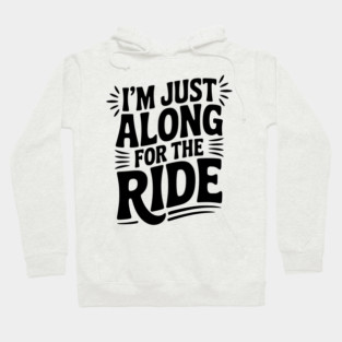 I'm Just Along for the Ride Hoodie