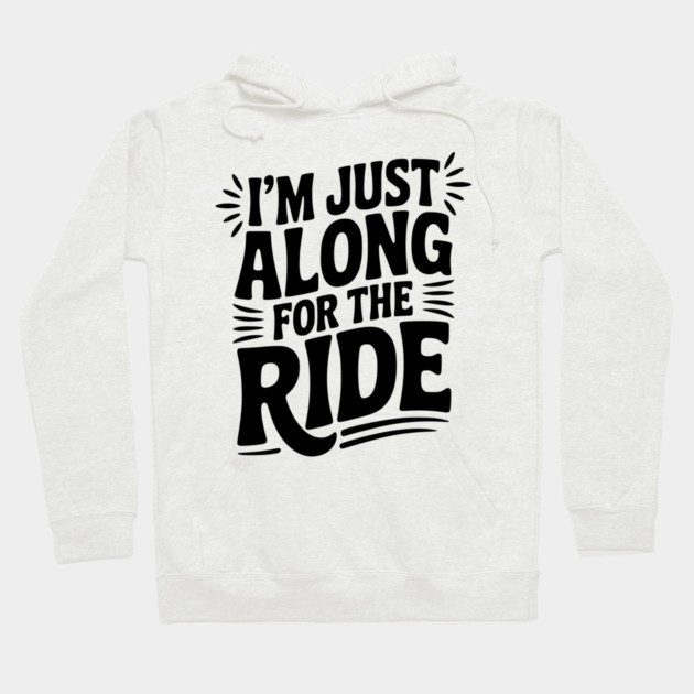 I'm Just Along for the Ride Hoodie by Frank Ring