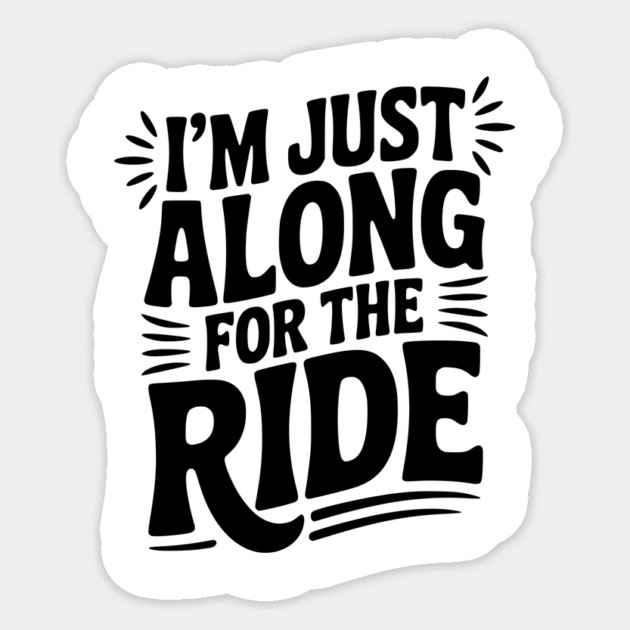 I'm Just Along for the Ride Sticker by Frank Ring
