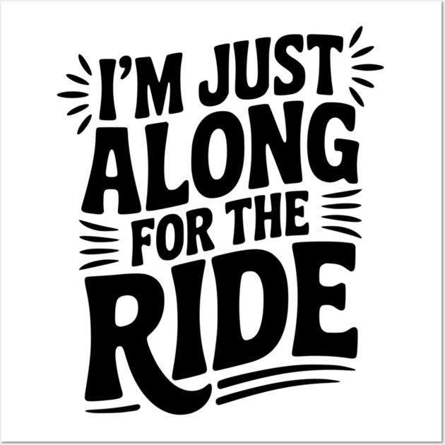 I'm Just Along for the Ride Wall Art by Frank Ring