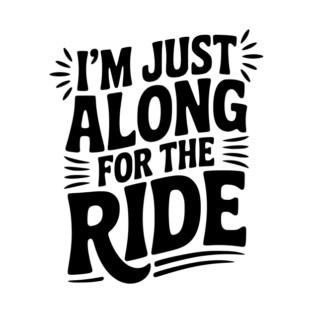 I'm Just Along for the Ride T-Shirt