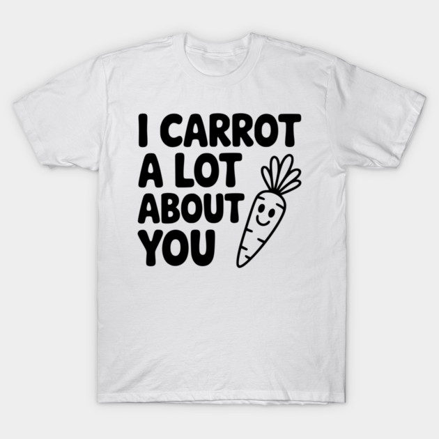 I Carrot a Lot about You T-Shirt by Frank Ring