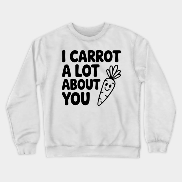 I Carrot a Lot about You Crewneck Sweatshirt by Frank Ring