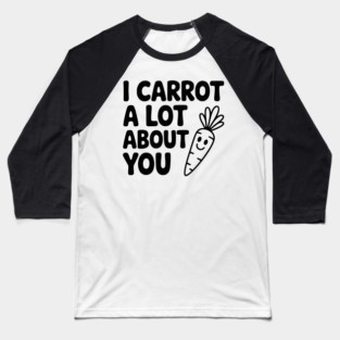 I Carrot a Lot about You Baseball T-Shirt