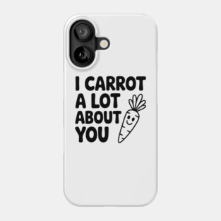 I Carrot a Lot about You Phone Case