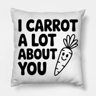I Carrot a Lot about You Pillow