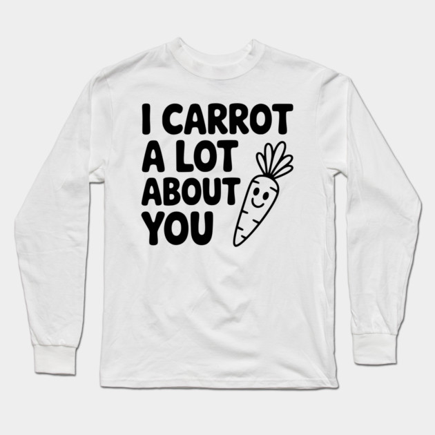 I Carrot a Lot about You Long Sleeve T-Shirt by Frank Ring