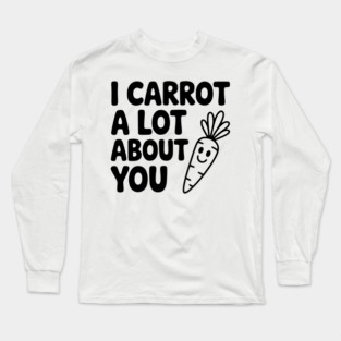 I Carrot a Lot about You Long Sleeve T-Shirt