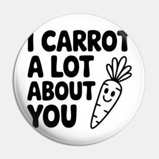 I Carrot a Lot about You Pin