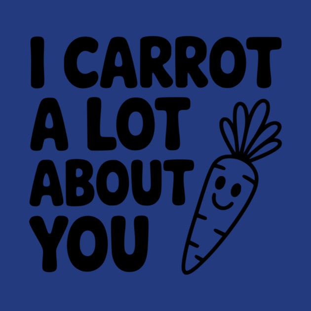 I Carrot a Lot about You by Frank Ring