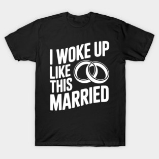 I Woke Up Like This Married T-Shirt