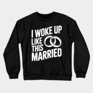 I Woke Up Like This Married Crewneck Sweatshirt