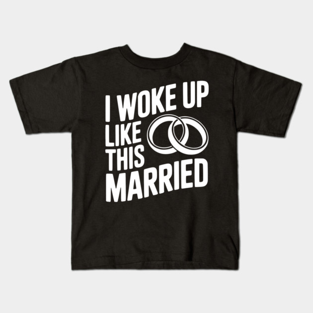 I Woke Up Like This Married Kids T-Shirt by Frank Ring