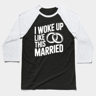 I Woke Up Like This Married Baseball T-Shirt