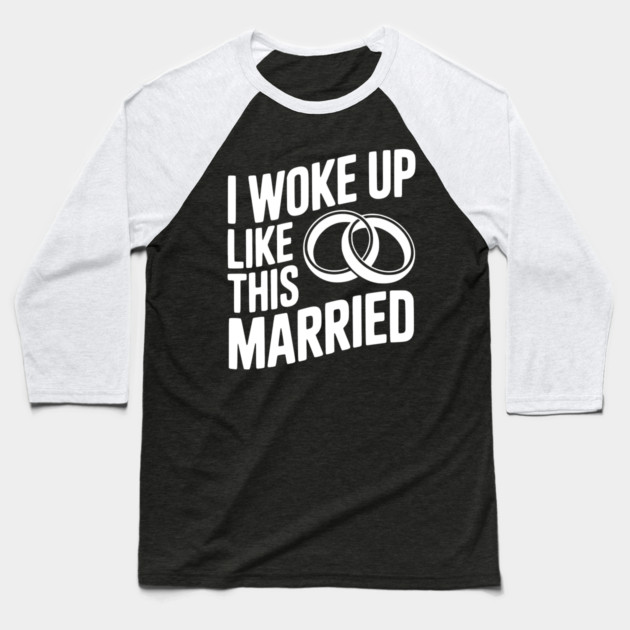 I Woke Up Like This Married Baseball T-Shirt by Frank Ring
