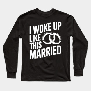 I Woke Up Like This Married Long Sleeve T-Shirt