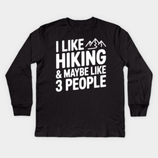 I Like Hiking & Maybe Like 3 People Kids Long Sleeve T-Shirt