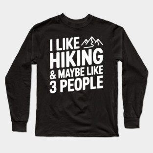 I Like Hiking & Maybe Like 3 People Long Sleeve T-Shirt
