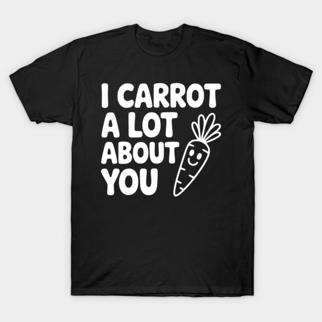 I Carrot a Lot about You T-Shirt by Frank Ring
