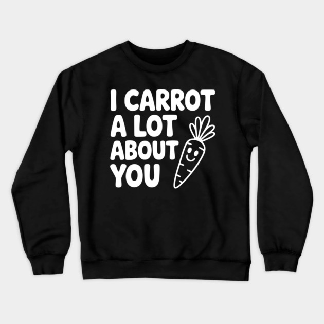 I Carrot a Lot about You Crewneck Sweatshirt by Frank Ring