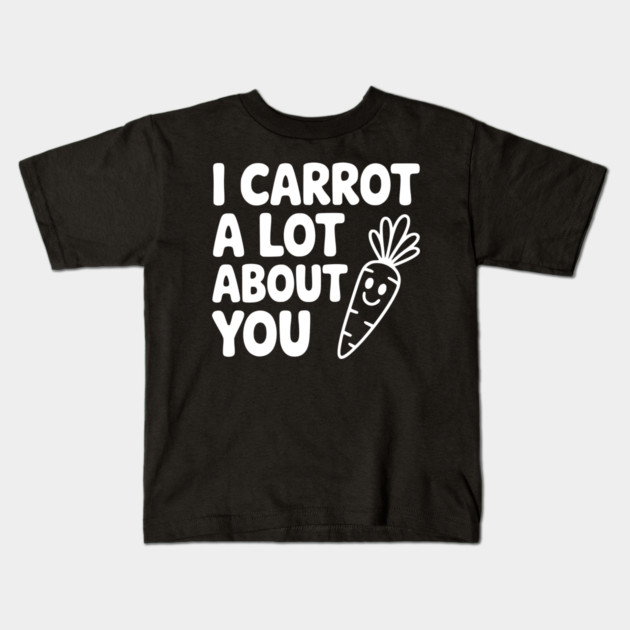 I Carrot a Lot about You Kids T-Shirt by Frank Ring