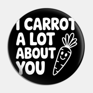 I Carrot a Lot about You Pin