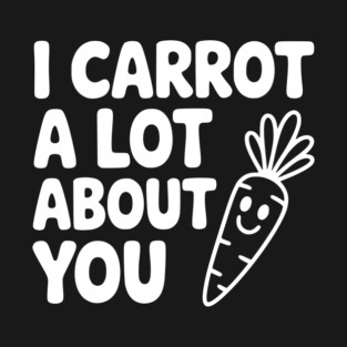 I Carrot a Lot about You T-Shirt