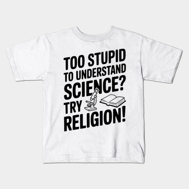 Too Stupid to Understand Science? Try Religion! Kids T-Shirt by Frank Ring
