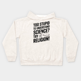 Too Stupid to Understand Science? Try Religion! Kids Hoodie