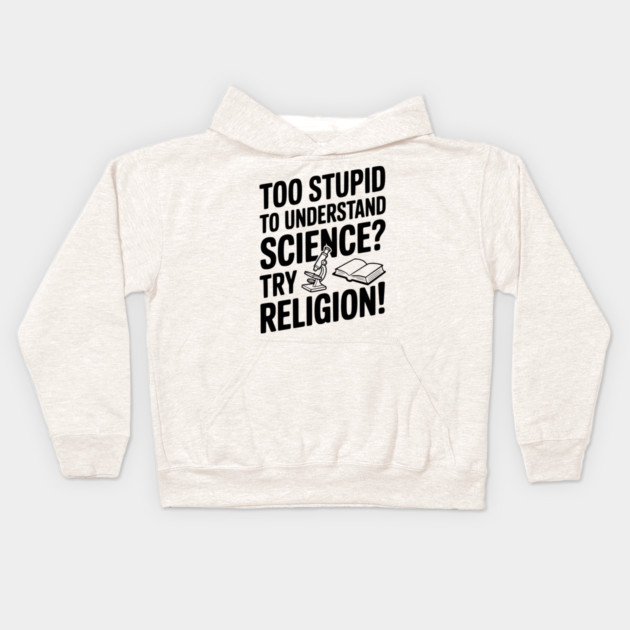 Too Stupid to Understand Science? Try Religion! Kids Hoodie by Frank Ring