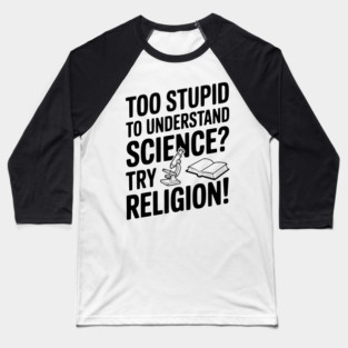 Too Stupid to Understand Science? Try Religion! Baseball T-Shirt